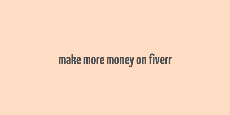 make more money on fiverr