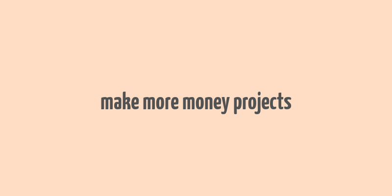 make more money projects