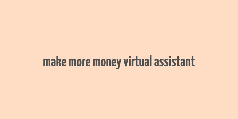 make more money virtual assistant