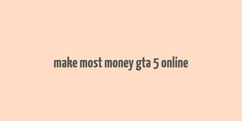 make most money gta 5 online