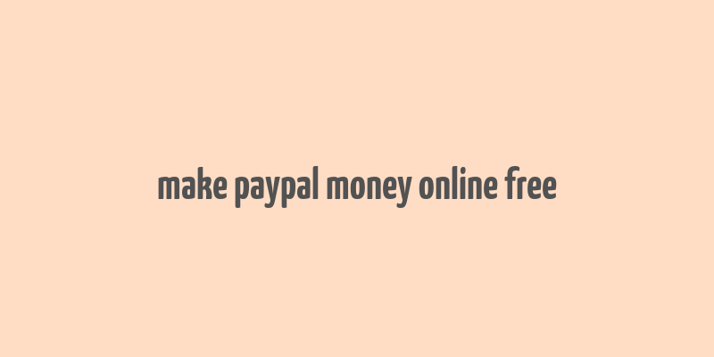 make paypal money online free