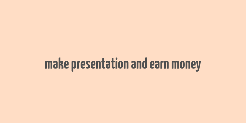 make presentation and earn money