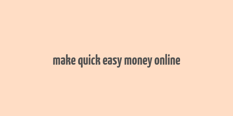 make quick easy money online