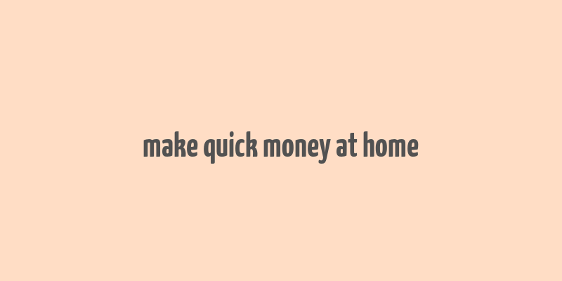 make quick money at home