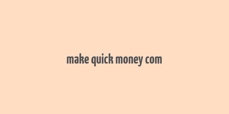 make quick money com