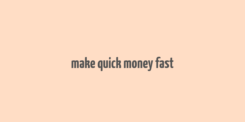 make quick money fast