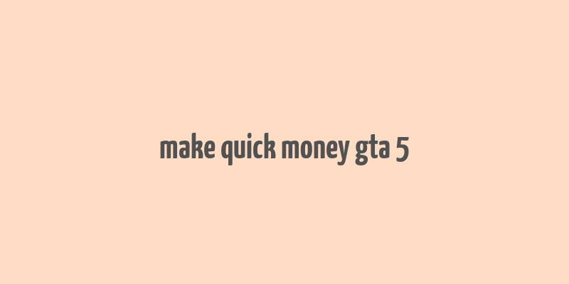 make quick money gta 5