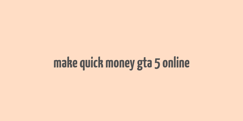 make quick money gta 5 online