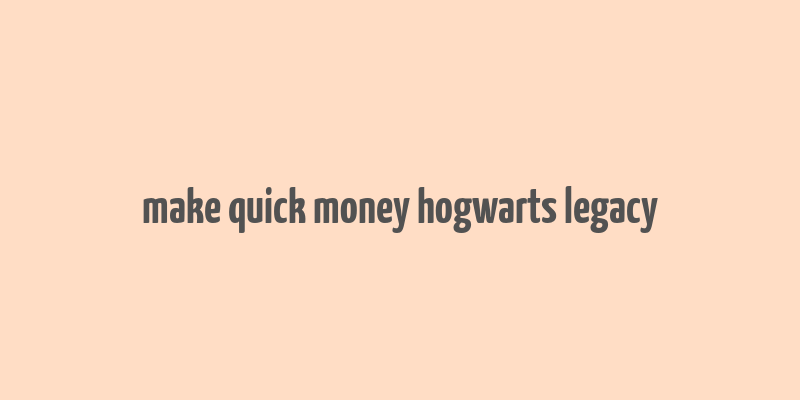 make quick money hogwarts legacy