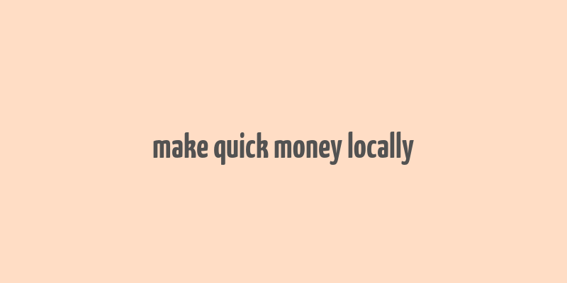 make quick money locally