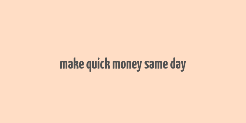 make quick money same day