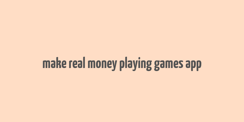 make real money playing games app