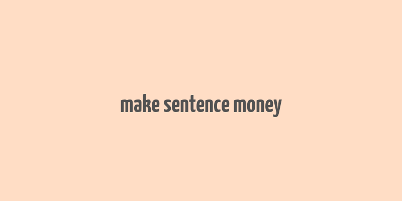 make sentence money