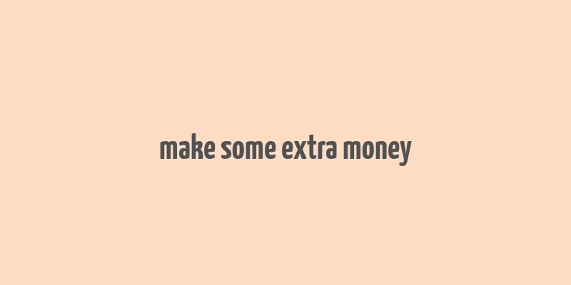 make some extra money