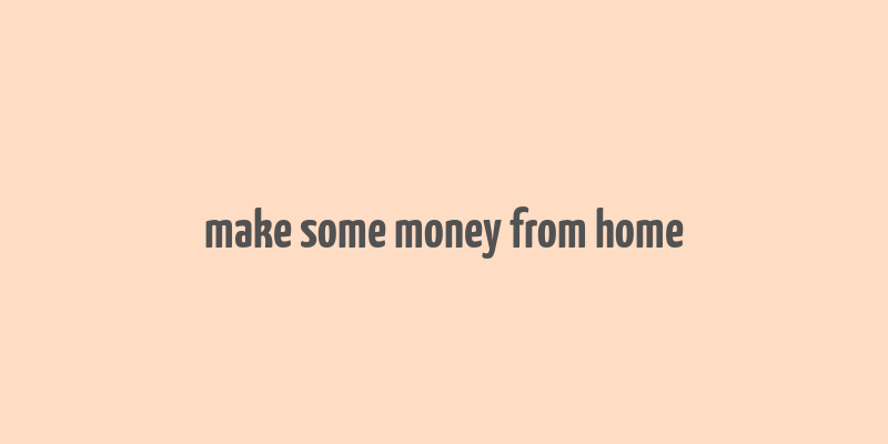 make some money from home