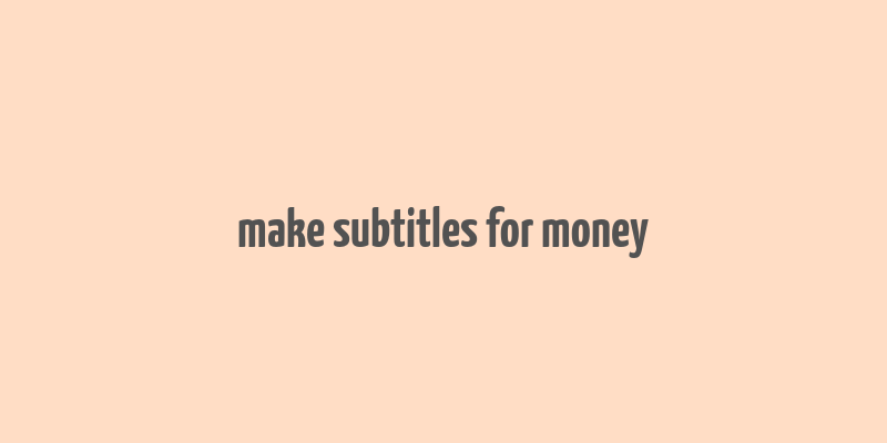 make subtitles for money