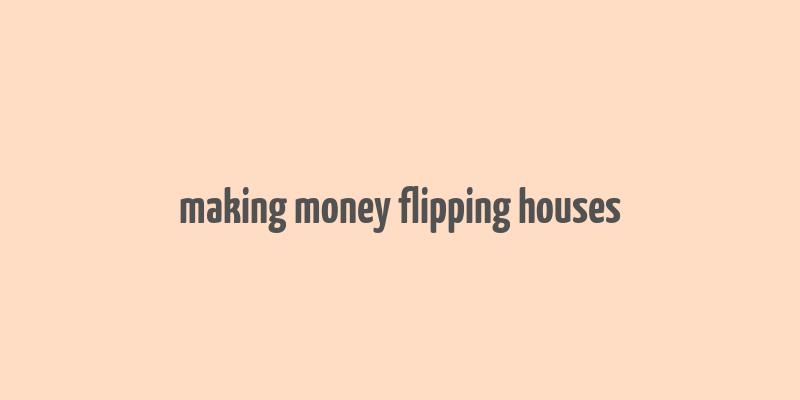 making money flipping houses