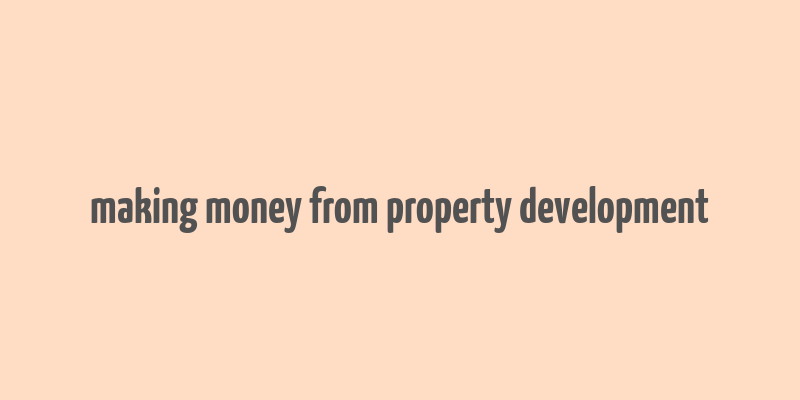 making money from property development