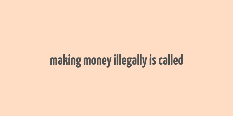 making money illegally is called