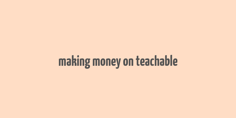 making money on teachable