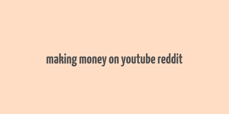 making money on youtube reddit