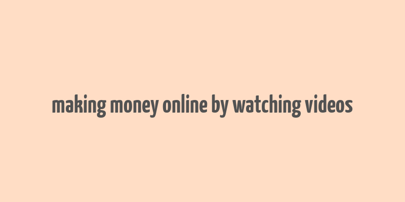 making money online by watching videos