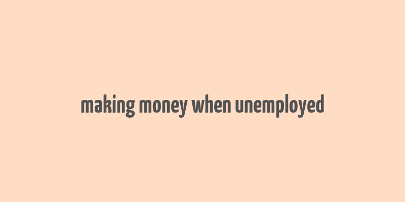 making money when unemployed