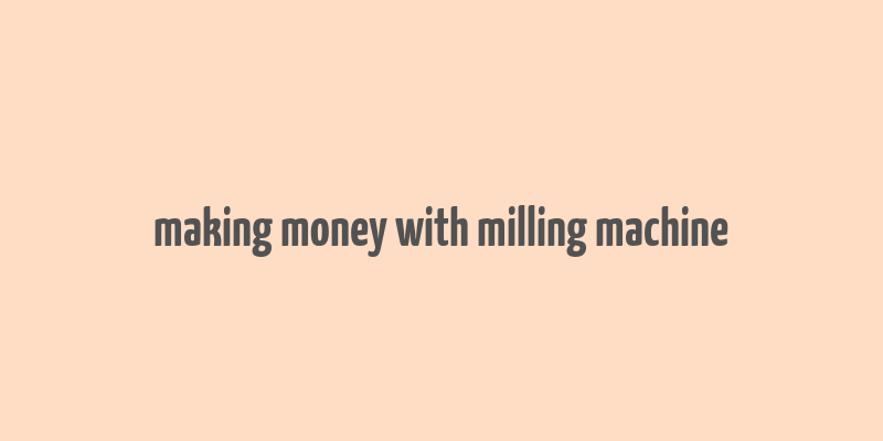 making money with milling machine