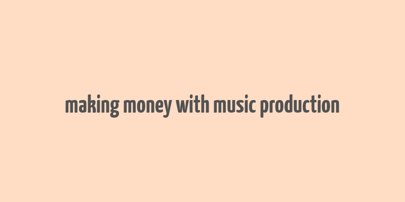 making money with music production