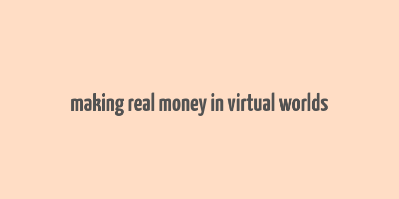 making real money in virtual worlds