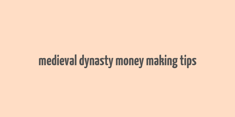 medieval dynasty money making tips