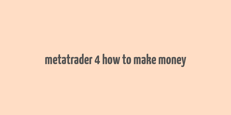 metatrader 4 how to make money