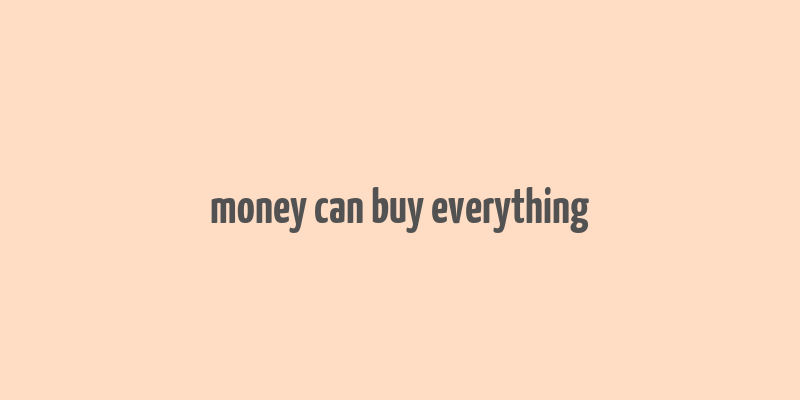 money can buy everything