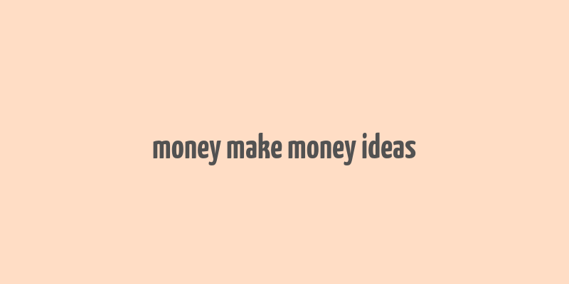 money make money ideas