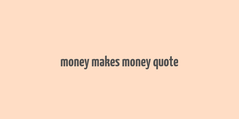 money makes money quote