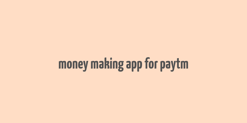 money making app for paytm