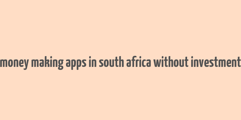 money making apps in south africa without investment