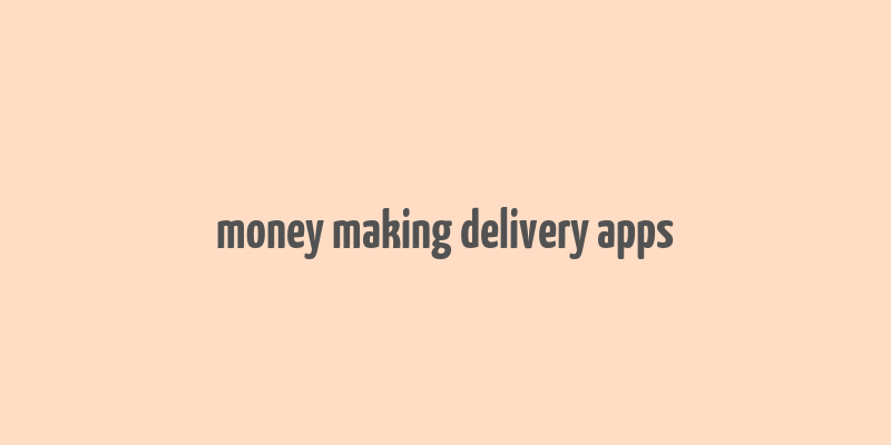 money making delivery apps