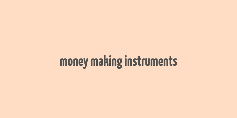 money making instruments