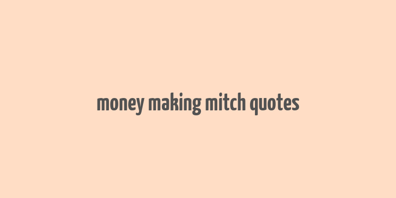 money making mitch quotes