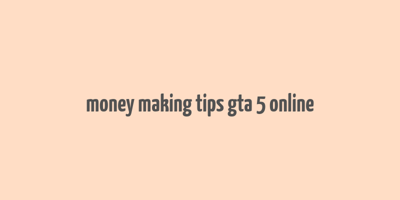 money making tips gta 5 online