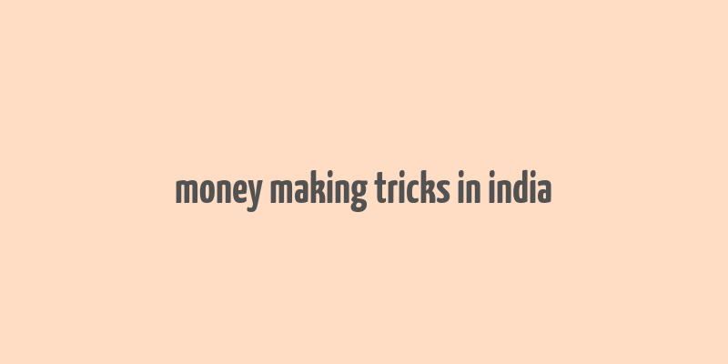 money making tricks in india