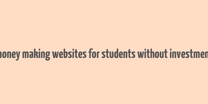 money making websites for students without investment