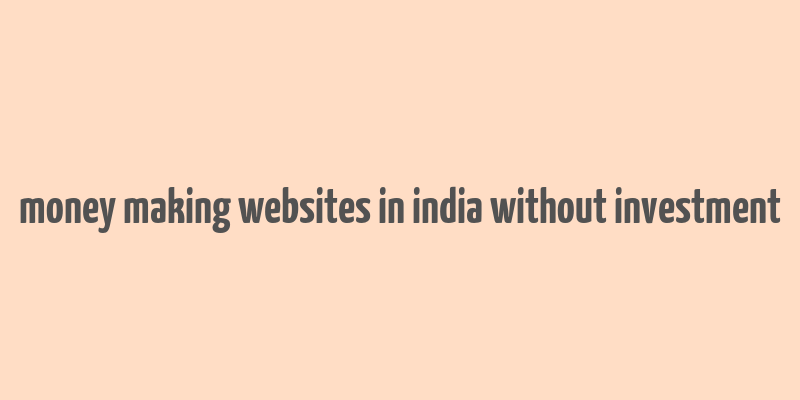 money making websites in india without investment