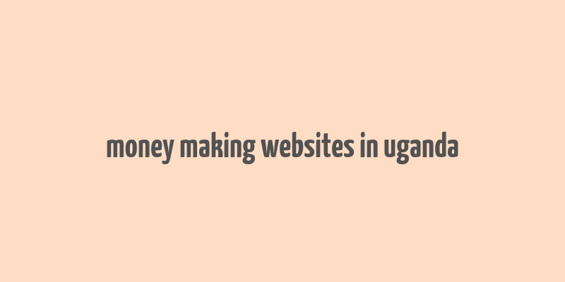 money making websites in uganda