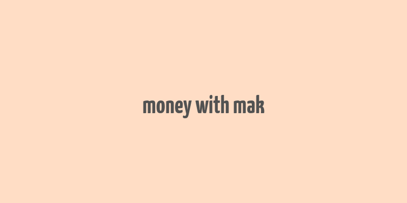 money with mak