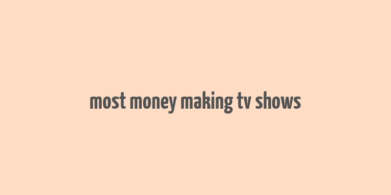 most money making tv shows