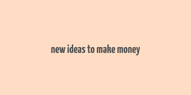 new ideas to make money