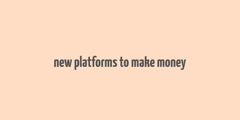 new platforms to make money