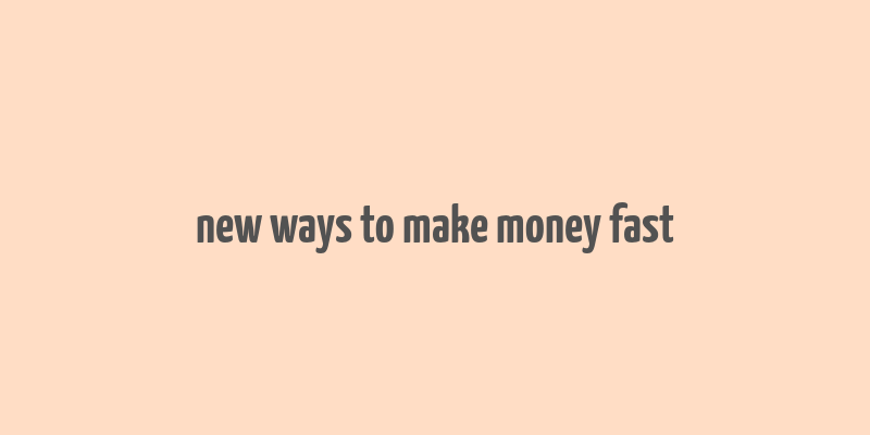 new ways to make money fast